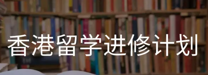 香港留学进修计划是什么？2024条件+流程+利···